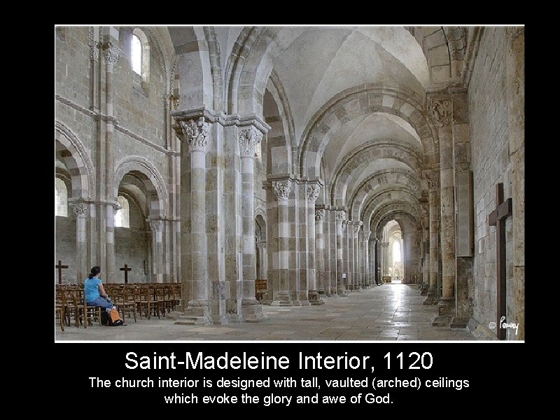 Saint-Madeleine Interior, 1120 The church interior is designed with tall, vaulted (arched) ceilings which