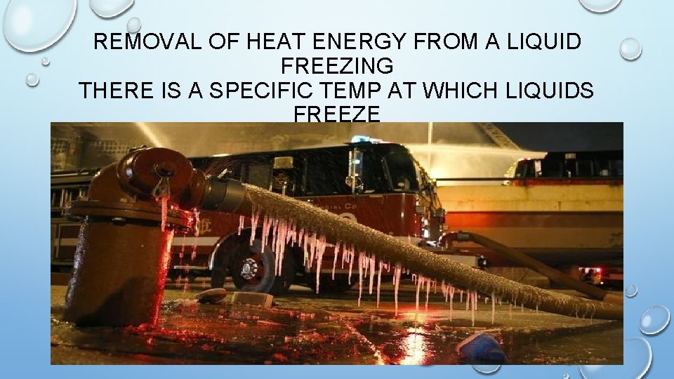 REMOVAL OF HEAT ENERGY FROM A LIQUID FREEZING THERE IS A SPECIFIC TEMP AT