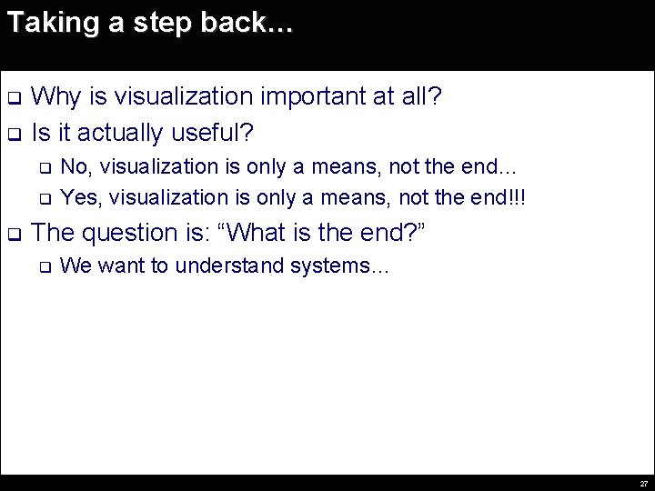 Taking a step back… q q Why is visualization important at all? Is it