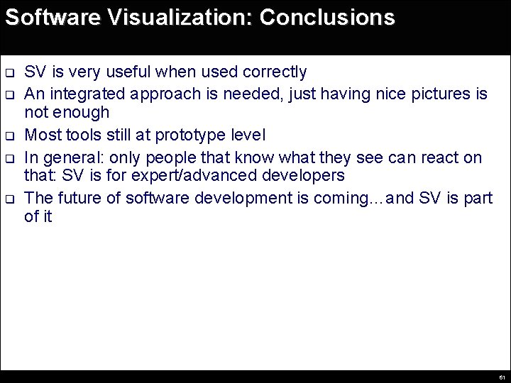 Software Visualization: Conclusions q q q SV is very useful when used correctly An