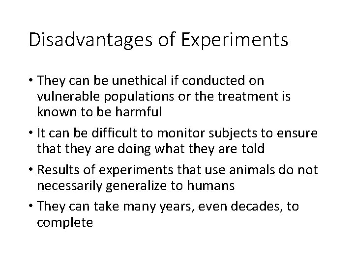 Disadvantages of Experiments • They can be unethical if conducted on vulnerable populations or