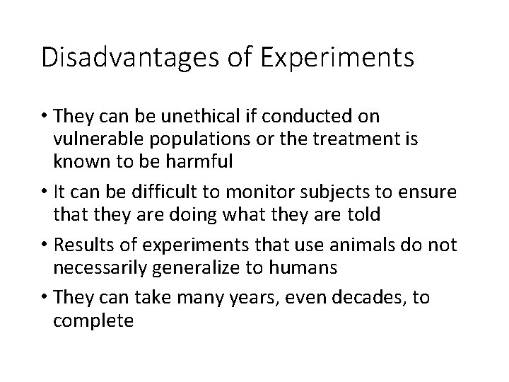 Disadvantages of Experiments • They can be unethical if conducted on vulnerable populations or