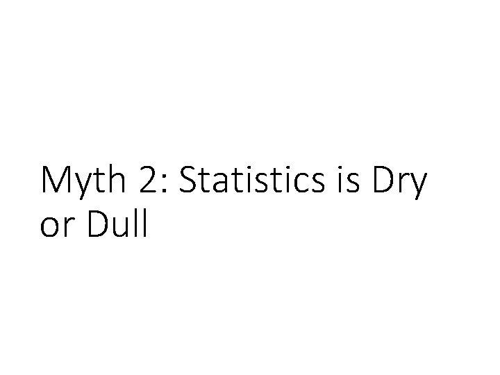 Myth 2: Statistics is Dry or Dull 