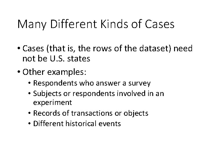 Many Different Kinds of Cases • Cases (that is, the rows of the dataset)