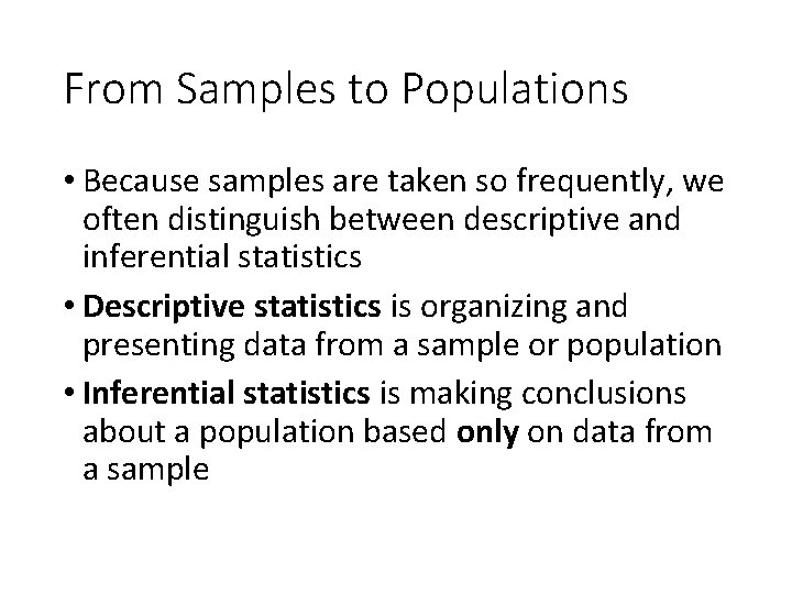 From Samples to Populations • Because samples are taken so frequently, we often distinguish