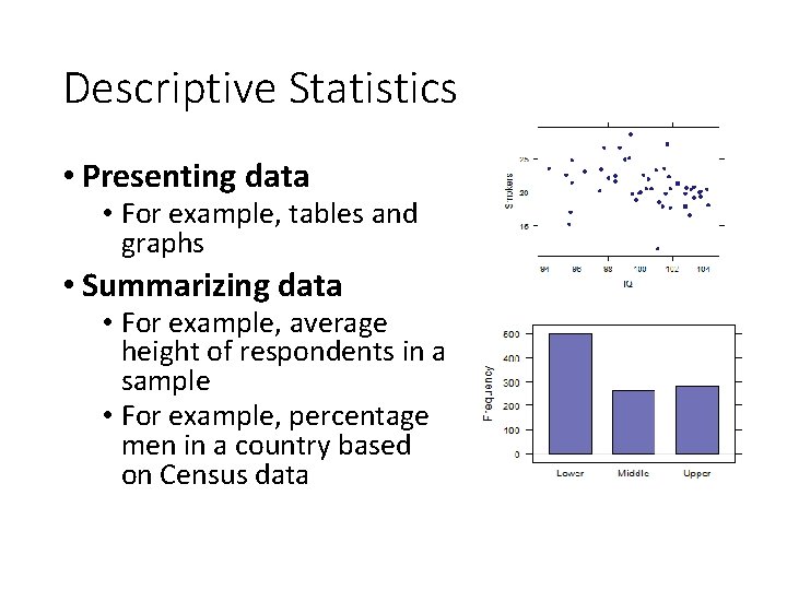 Descriptive Statistics • Presenting data • For example, tables and graphs • Summarizing data