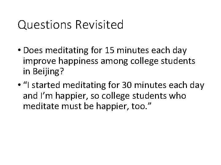 Questions Revisited • Does meditating for 15 minutes each day improve happiness among college