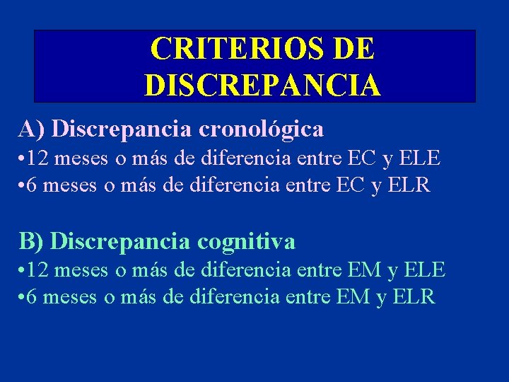 CRITERIOS DE DISCREPANCIA A) Discrepancia cronológica • 12 meses o más de diferencia entre