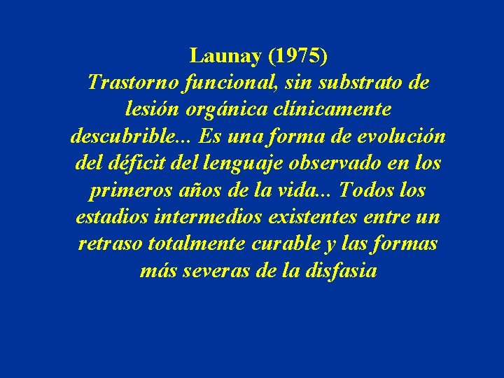 Launay (1975) Trastorno funcional, sin substrato de lesión orgánica clínicamente descubrible. . . Es