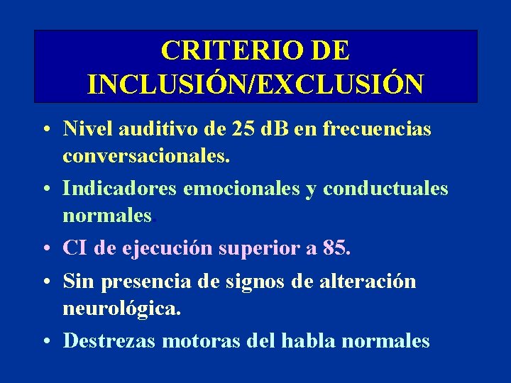 CRITERIO DE INCLUSIÓN/EXCLUSIÓN • Nivel auditivo de 25 d. B en frecuencias conversacionales. •
