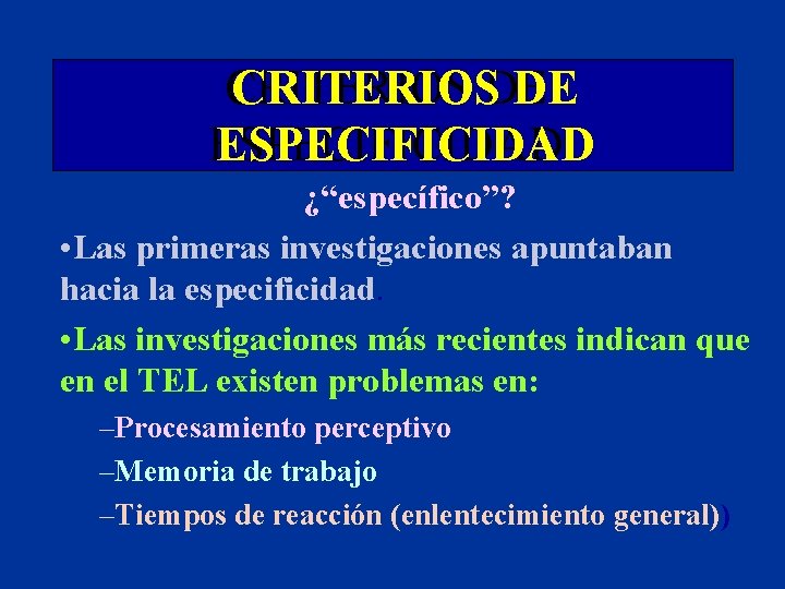CRITERIOSDE DE ESPECIFICIDAD ¿“específico”? • Las primeras investigaciones apuntaban hacia la especificidad. • Las