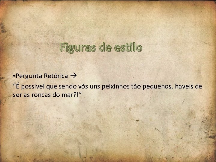 Figuras de estilo • Pergunta Retórica “É possível que sendo vós uns peixinhos tão Figuras de estilo • Pergunta Retórica “É possível que sendo vós uns peixinhos tão