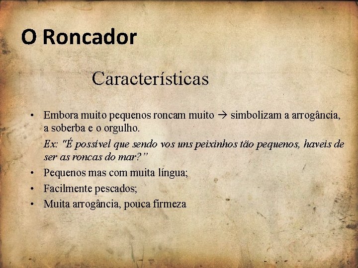 O Roncador Características • Embora muito pequenos roncam muito simbolizam a arrogância, a soberba O Roncador Características • Embora muito pequenos roncam muito simbolizam a arrogância, a soberba
