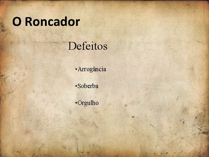 O Roncador Defeitos • Arrogância • Soberba • Orgulho O Roncador Defeitos • Arrogância • Soberba • Orgulho