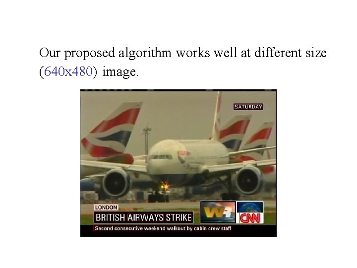 Our proposed algorithm works well at different size (640 x 480) image. 