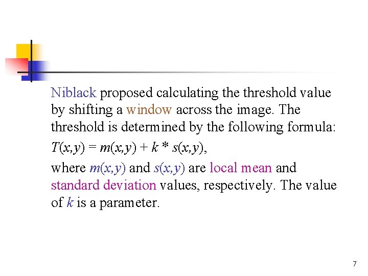 Niblack proposed calculating the threshold value by shifting a window across the image. The