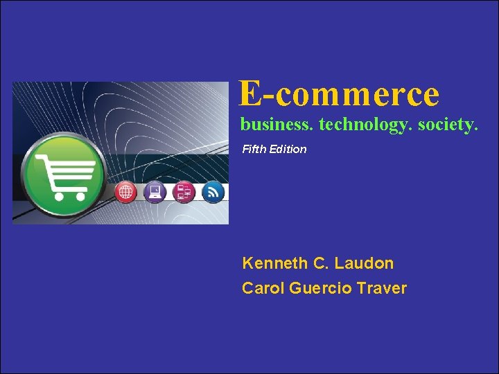 E-commerce business. technology. society. Fifth Edition Kenneth C. Laudon Carol Guercio Traver Copyright ©