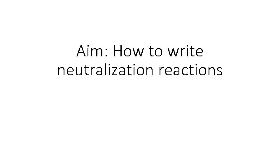Aim: How to write neutralization reactions 