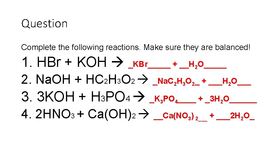 Question Complete the following reactions. Make sure they are balanced! 1. HBr + KOH