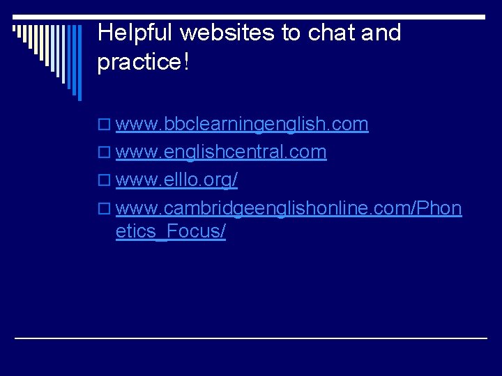 Helpful websites to chat and practice! o www. bbclearningenglish. com o www. englishcentral. com