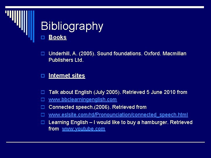 Bibliography o Books o Underhill, A. (2005). Sound foundations. Oxford. Macmillan Publishers Ltd. o