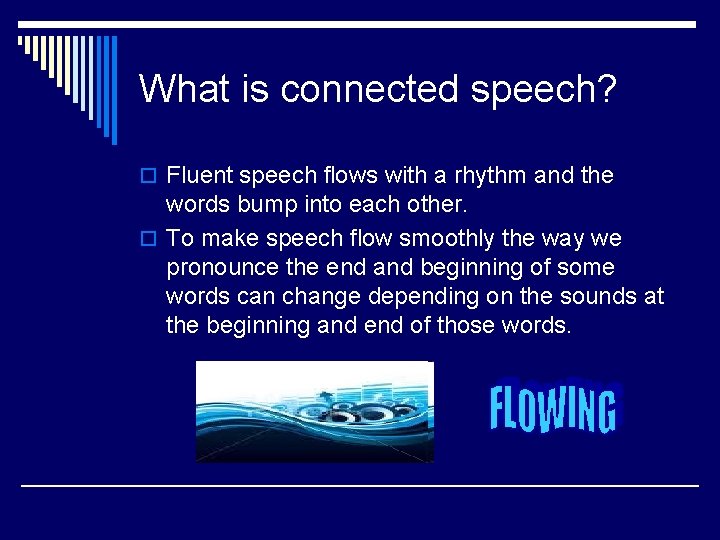 What is connected speech? o Fluent speech flows with a rhythm and the words