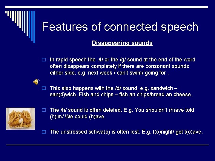 Features of connected speech Disappearing sounds o In rapid speech the /t/ or the
