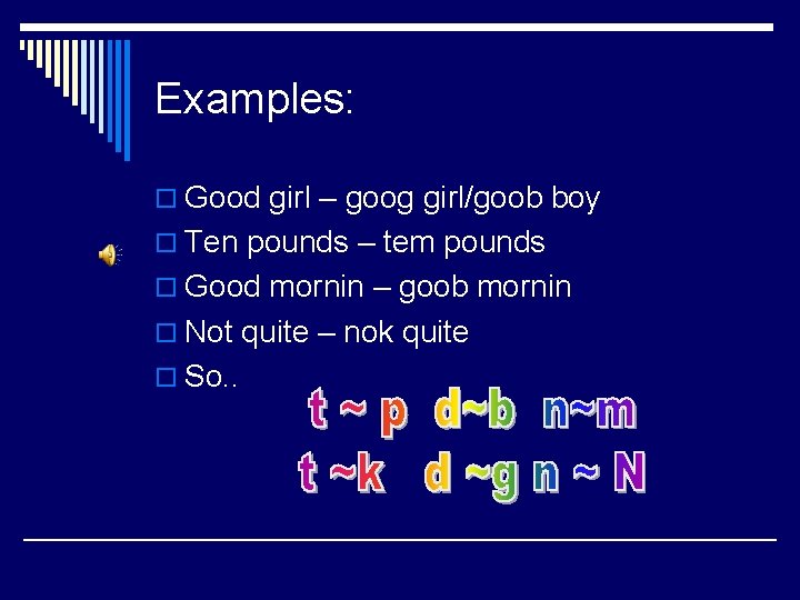 Examples: o Good girl – goog girl/goob boy o Ten pounds – tem pounds