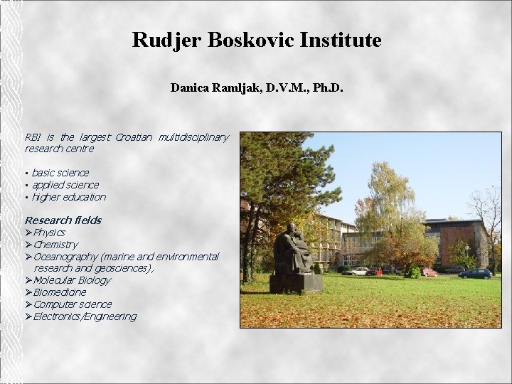 Rudjer Boskovic Institute Danica Ramljak, D. V. M. , Ph. D. RBI is the