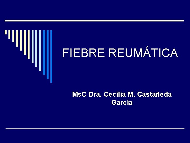 FIEBRE REUMÁTICA Ms. C Dra. Cecilia M. Castañeda García 