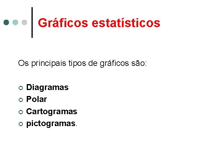 Gráficos estatísticos Os principais tipos de gráficos são: ¢ ¢ Diagramas Polar Cartogramas pictogramas.