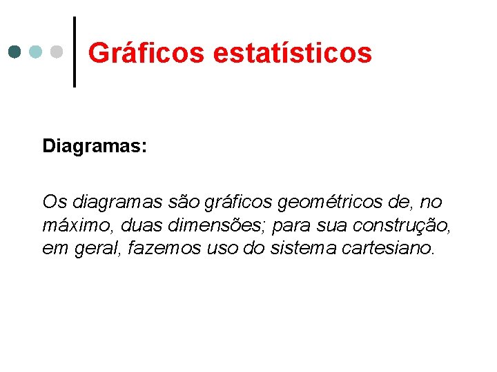 Gráficos estatísticos Diagramas: Os diagramas são gráficos geométricos de, no máximo, duas dimensões; para