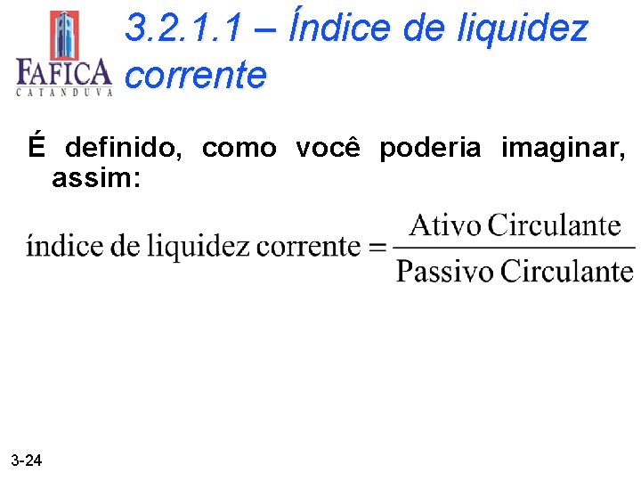 3. 2. 1. 1 – Índice de liquidez corrente É definido, como você poderia