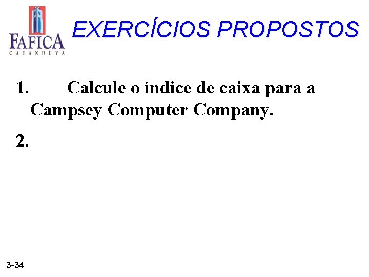 EXERCÍCIOS PROPOSTOS 1. Calcule o índice de caixa para a Campsey Computer Company. 2.