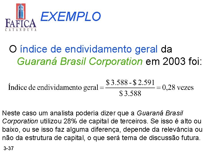EXEMPLO O índice de endividamento geral da Guaraná Brasil Corporation em 2003 foi: Neste