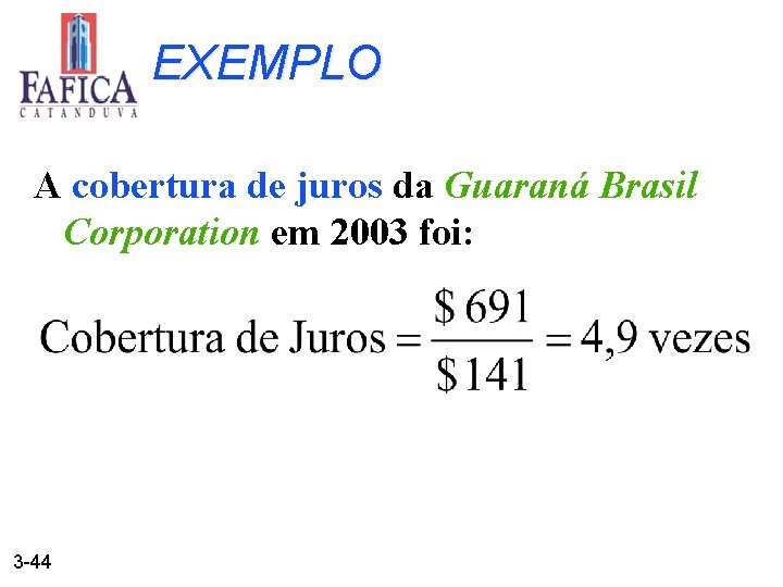 EXEMPLO A cobertura de juros da Guaraná Brasil Corporation em 2003 foi: 3 -44