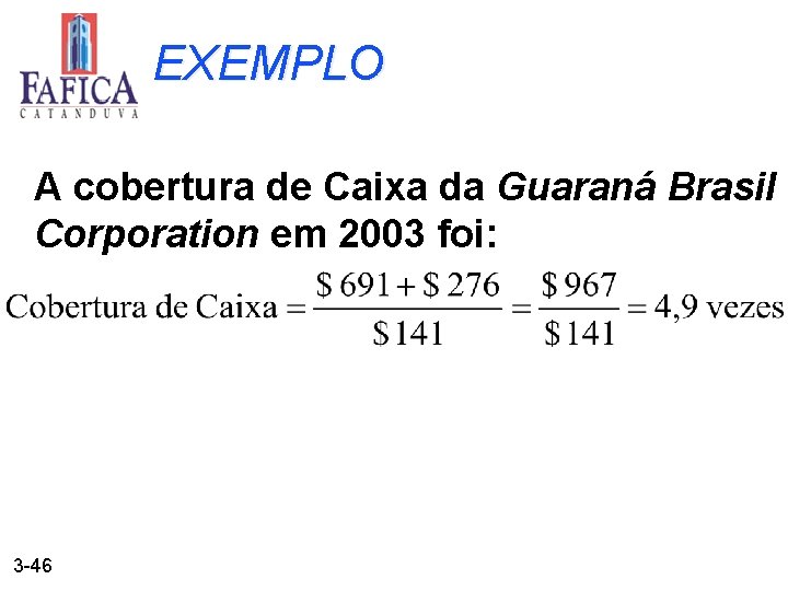 EXEMPLO A cobertura de Caixa da Guaraná Brasil Corporation em 2003 foi: 3 -46