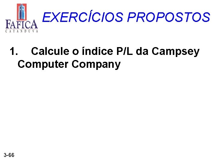 EXERCÍCIOS PROPOSTOS 1. Calcule o índice P/L da Campsey Computer Company 3 -66 