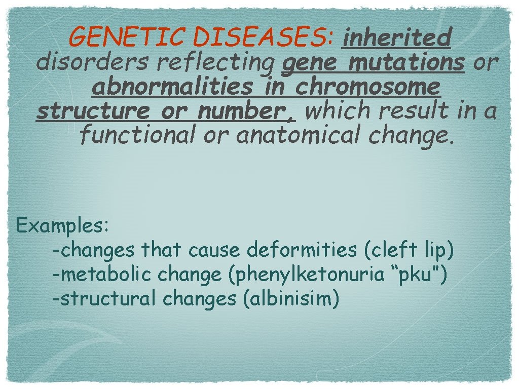GENETIC DISEASES: inherited disorders reflecting gene mutations or abnormalities in chromosome structure or number,