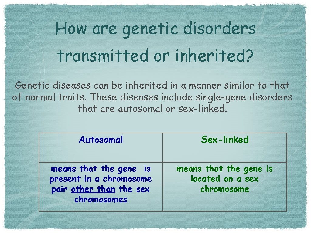 How are genetic disorders transmitted or inherited? Genetic diseases can be inherited in a