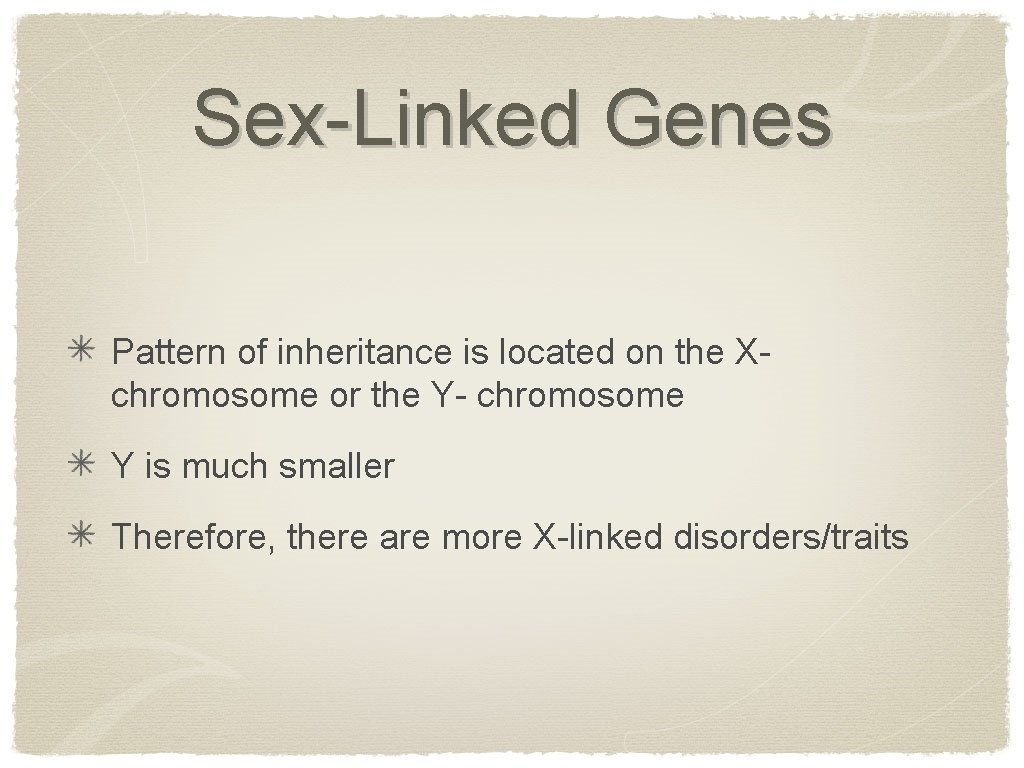 Sex-Linked Genes Pattern of inheritance is located on the Xchromosome or the Y- chromosome
