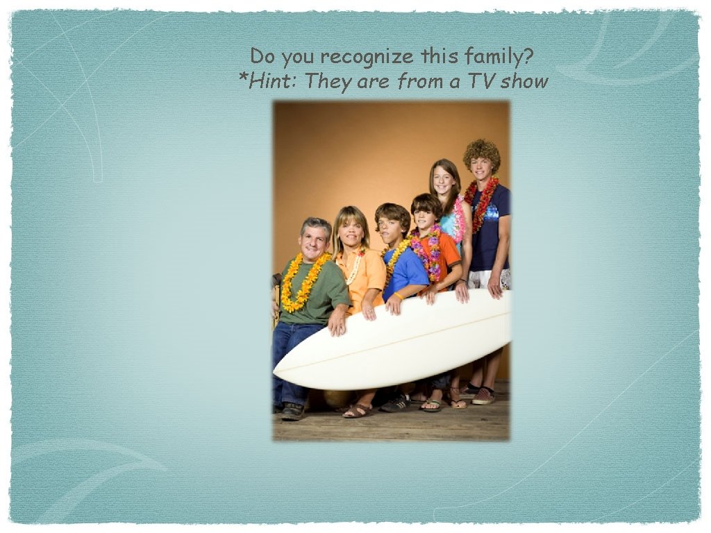 Do you recognize this family? *Hint: They are from a TV show 