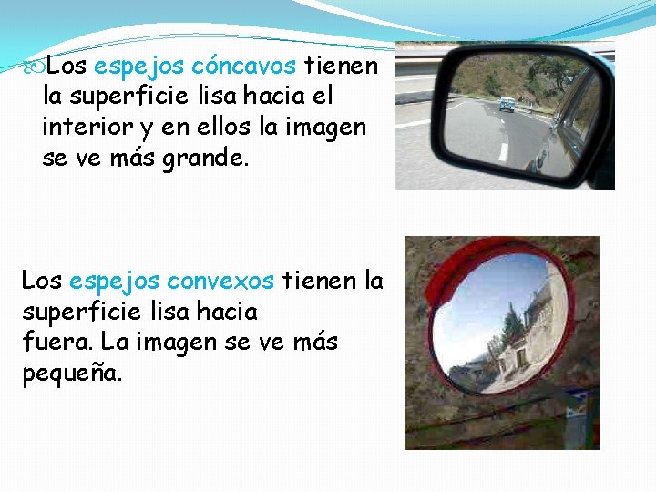  Los espejos cóncavos tienen la superficie lisa hacia el interior y en ellos