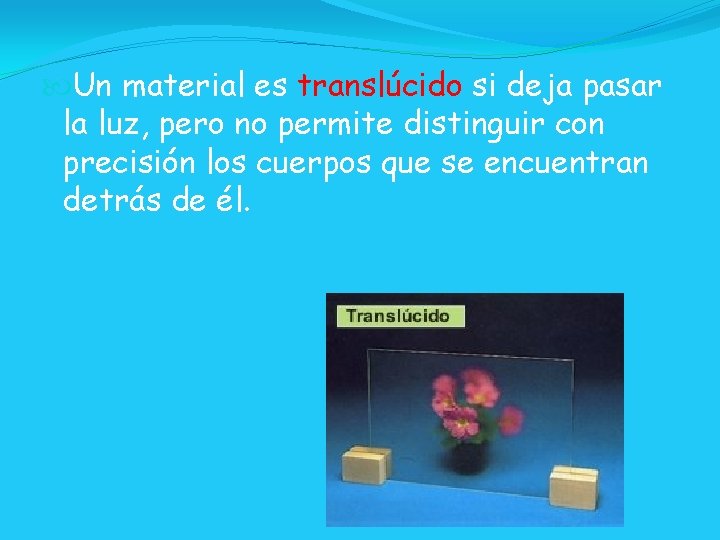  Un material es translúcido si deja pasar la luz, pero no permite distinguir