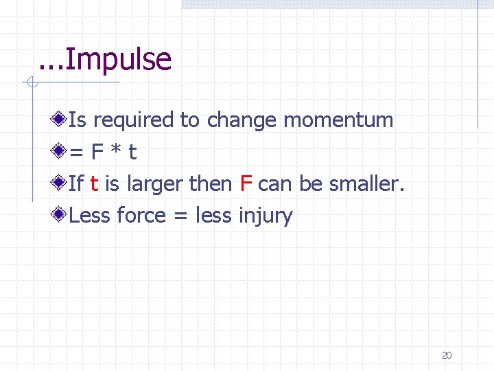 . . . Impulse Is required to change momentum =F*t If t is larger