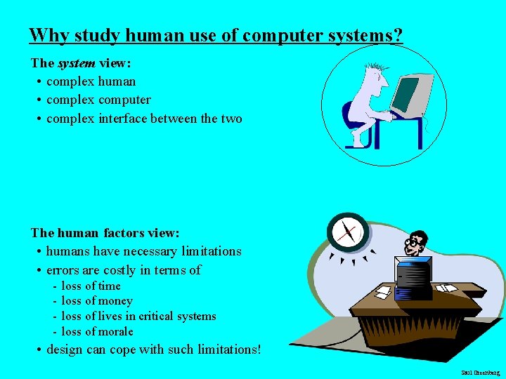 Why study human use of computer systems? The system view: • complex human • Why study human use of computer systems? The system view: • complex human •