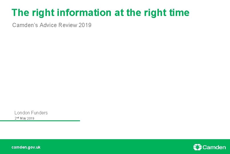 The right information at the right time Camden’s Advice Review 2019 London Funders 2