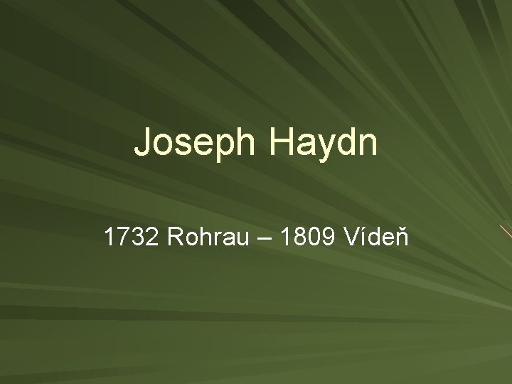 Joseph Haydn 1732 Rohrau – 1809 Vídeň 