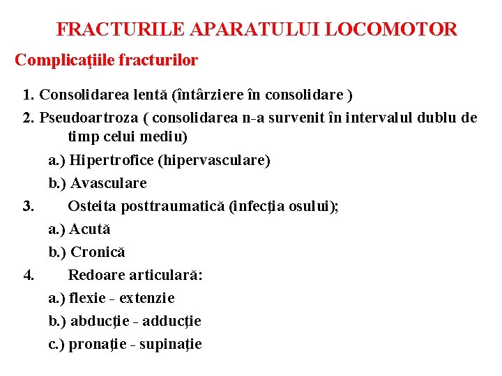 FRACTURILE APARATULUI LOCOMOTOR Complicaţiile fracturilor 1. Consolidarea lentă (întârziere în consolidare ) 2. Pseudoartroza