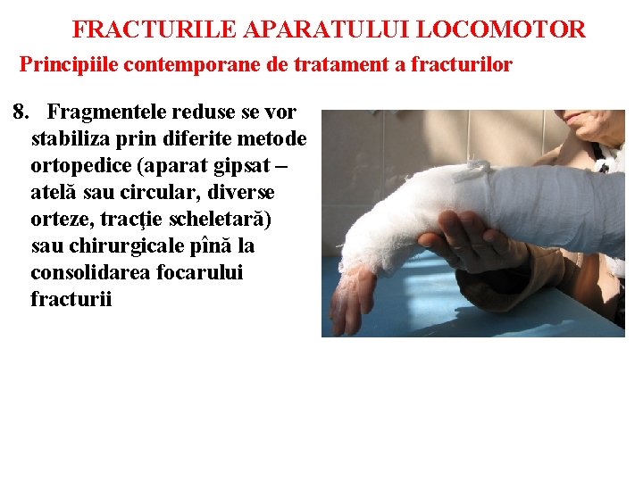 FRACTURILE APARATULUI LOCOMOTOR Principiile contemporane de tratament a fracturilor 8. Fragmentele reduse se vor